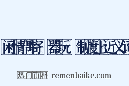 闲情偶寄·器玩·制度上近义词是什么意思的图片